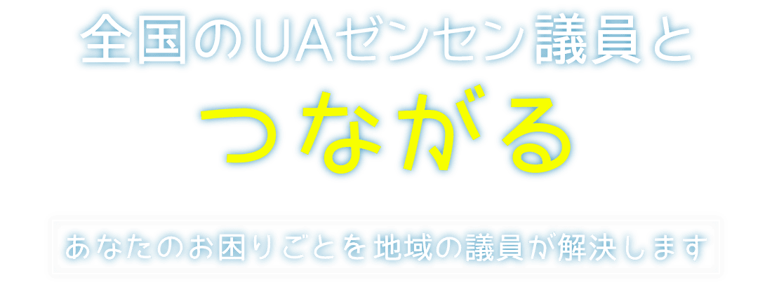 全国のUAゼンセン議員とつながる　あなたのお困りごとを地域の議員が解決します